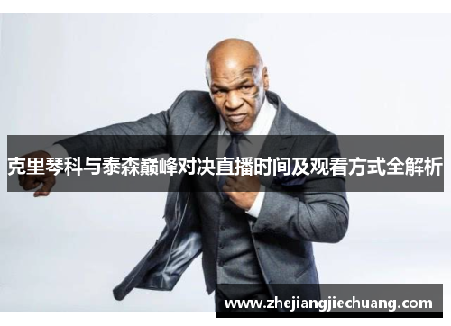 克里琴科与泰森巅峰对决直播时间及观看方式全解析