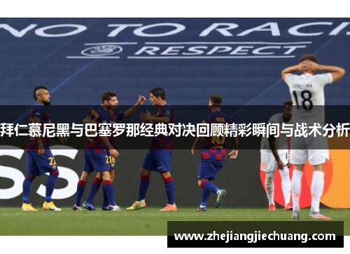 拜仁慕尼黑与巴塞罗那经典对决回顾精彩瞬间与战术分析