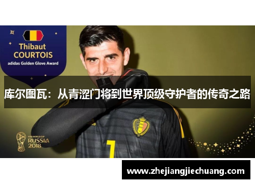 库尔图瓦：从青涩门将到世界顶级守护者的传奇之路