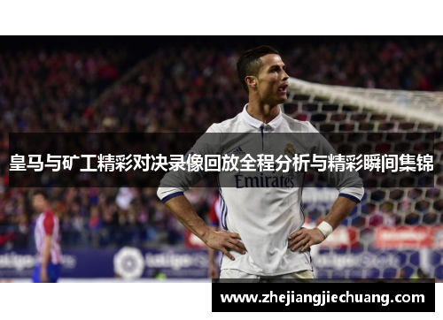皇马与矿工精彩对决录像回放全程分析与精彩瞬间集锦
