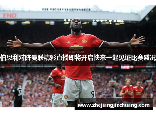 伯恩利对阵曼联精彩直播即将开启快来一起见证比赛盛况